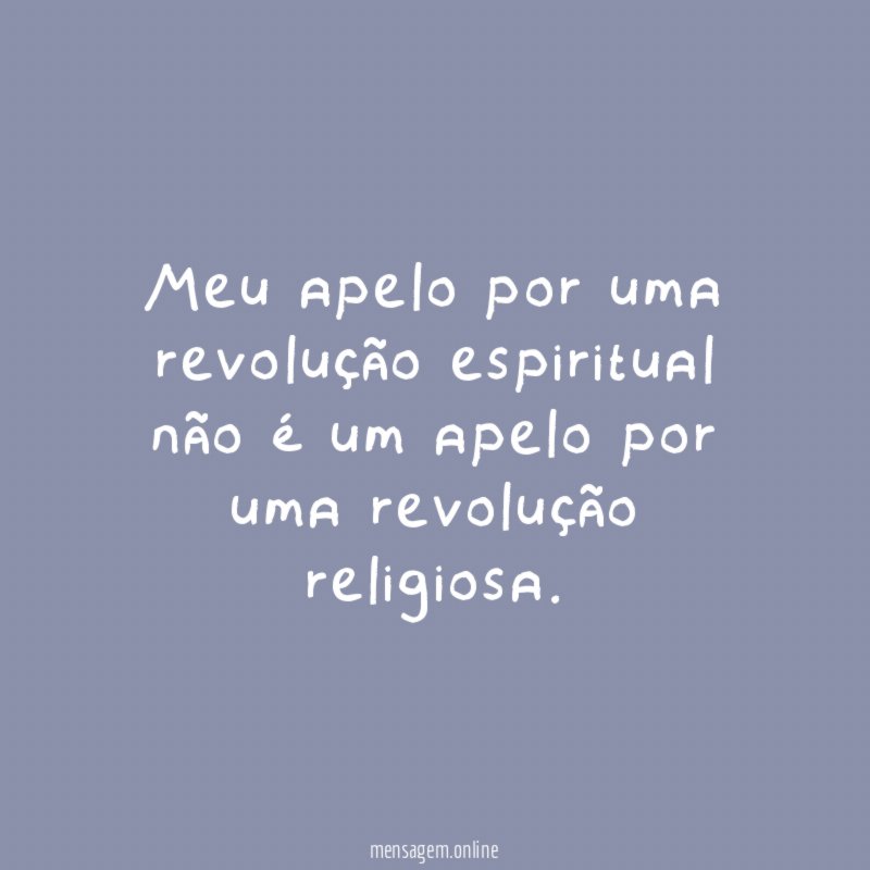 Meu apelo por uma revolução espiritual não é