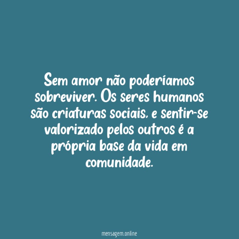Sem amor não poderíamos sobreviver