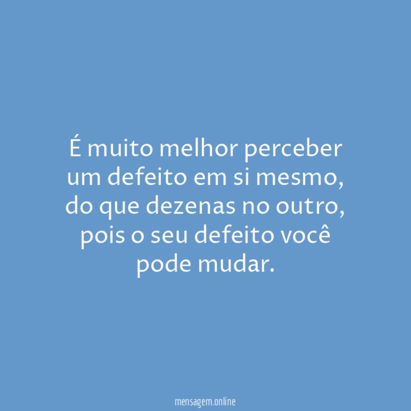 É muito melhor perceber um defeito em si mesmo