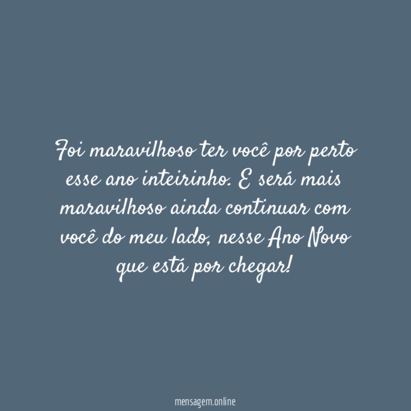 Foi maravilhoso ter você por perto esse ano inteirinho