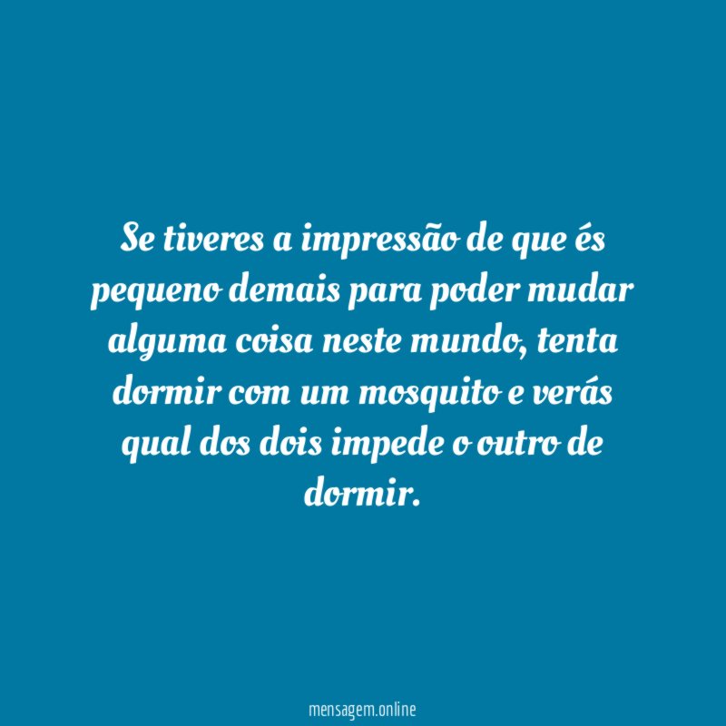Se tiveres a impressão de que és pequeno