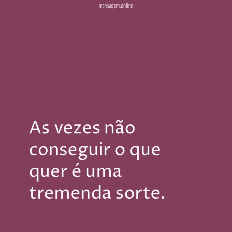 As vezes não conseguir o que quer é uma tremenda sorte