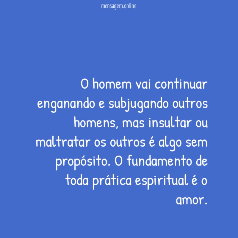 O homem vai continuar enganando e subjugando outros homens