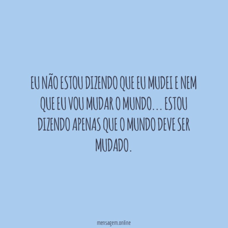 Eu não estou dizendo que eu mudei