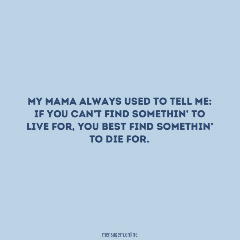 My mama always used to tell me