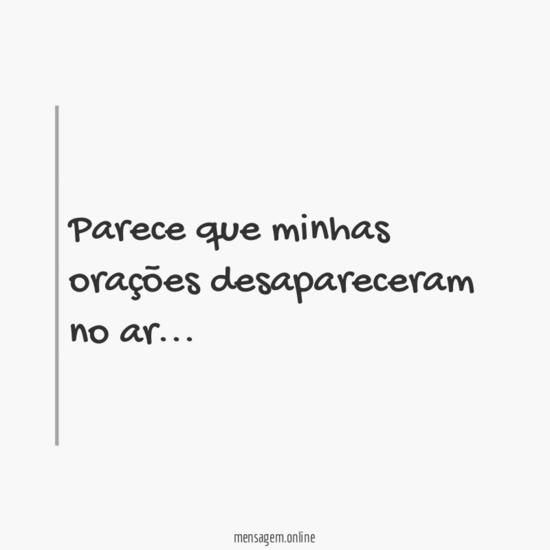 Parece que minhas orações desapareceram no ar