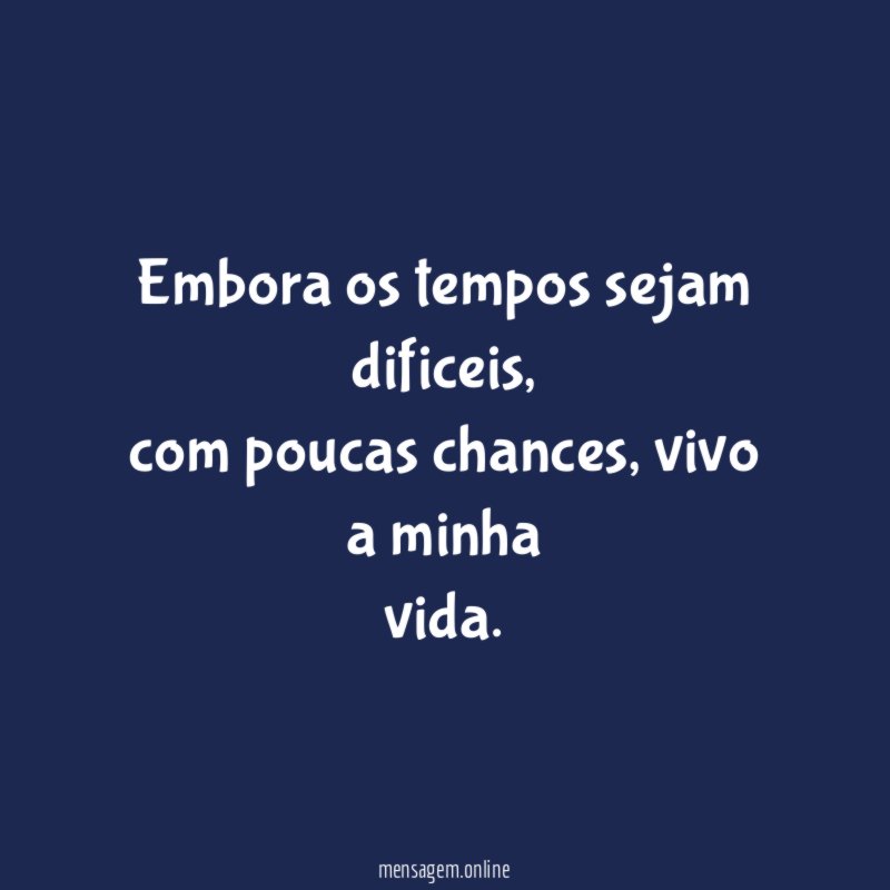 Embora os tempos sejam dificeis