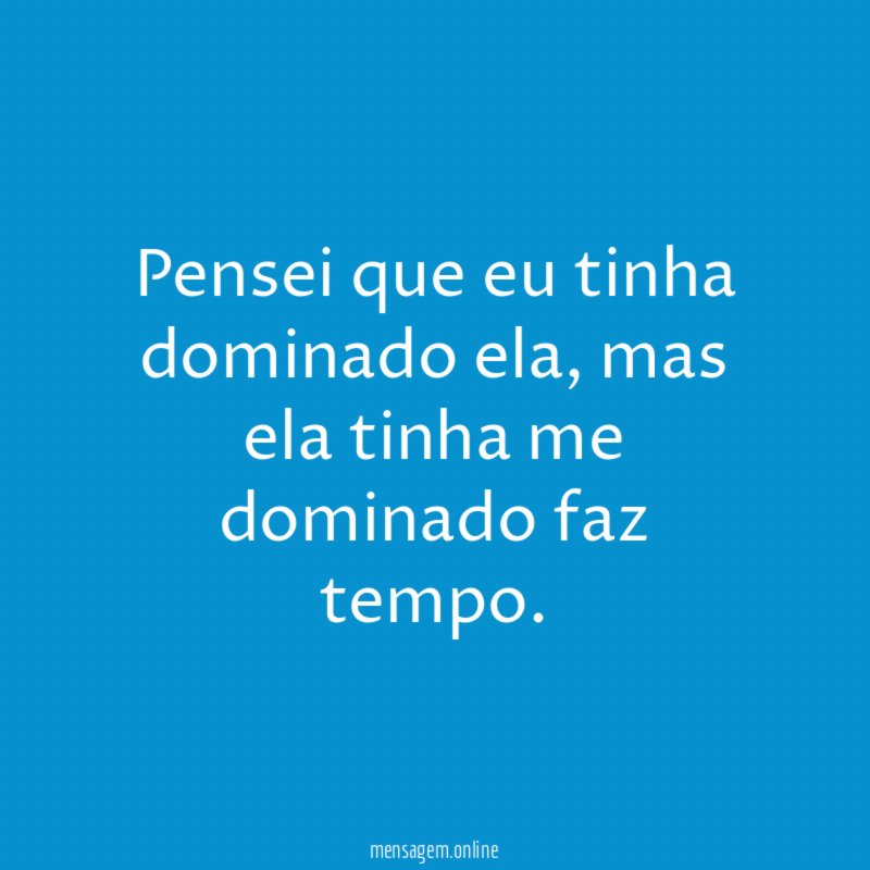 Pensei que eu tinha dominado ela