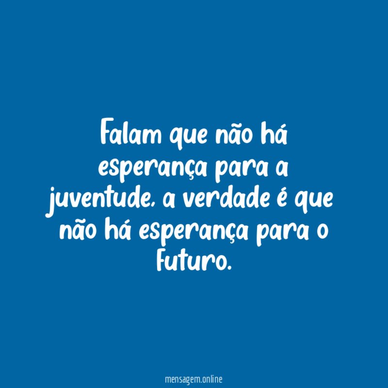 Falam que não há esperança para a juventude