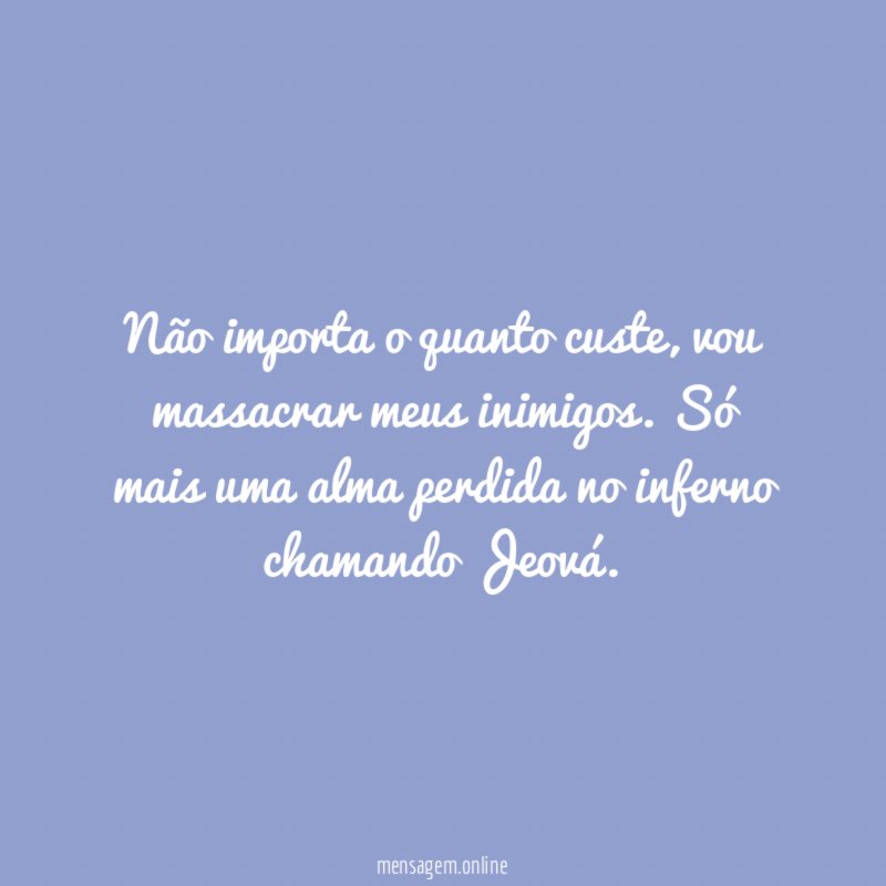 Não importa o quanto custe