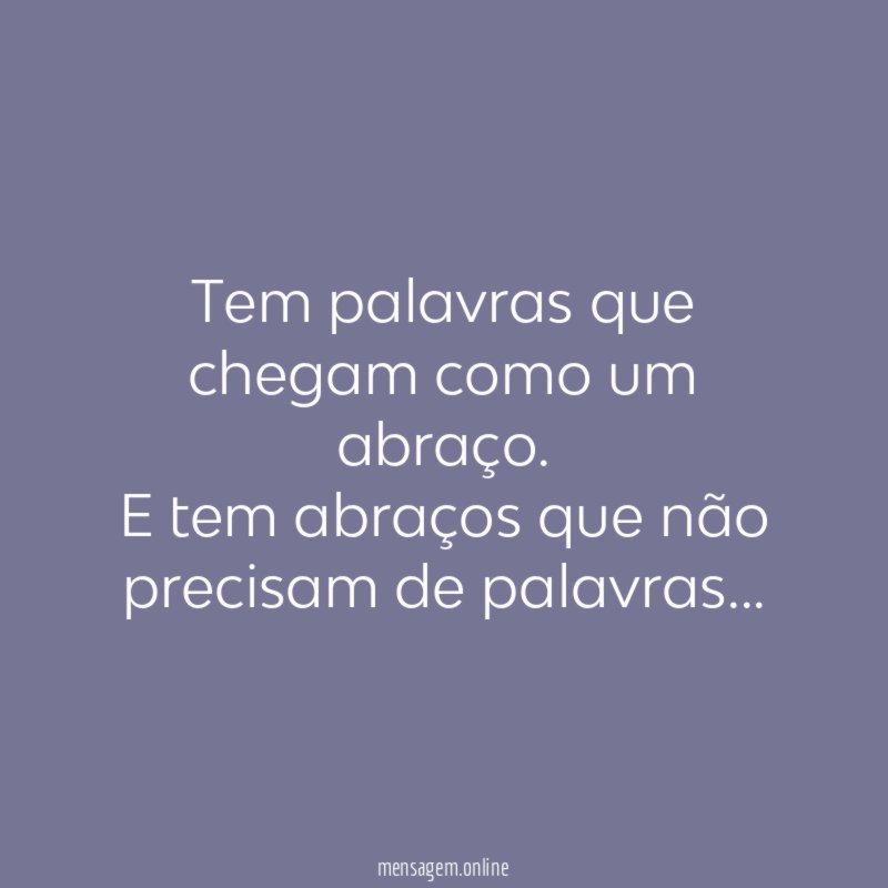 Tem palavras que chegam como um abraço