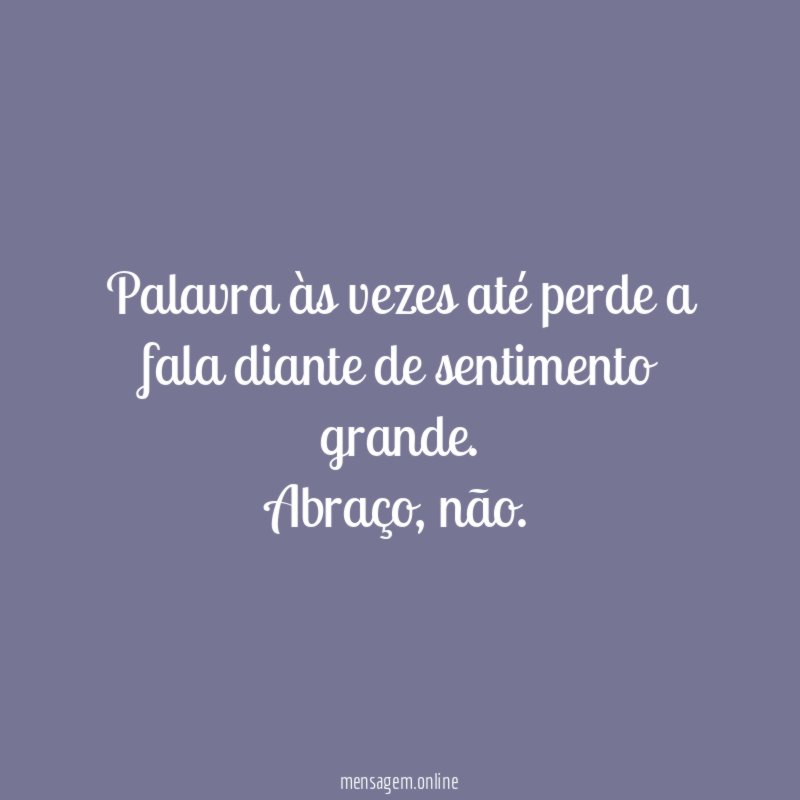 Palavra às vezes até perde a fala diante de sentimento grande
