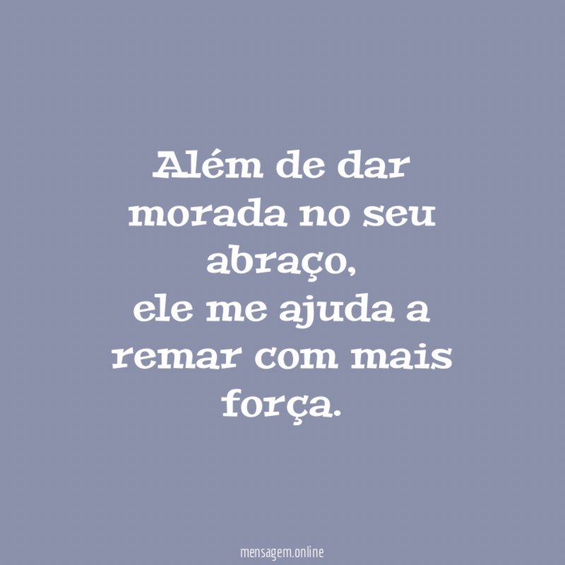Além de dar morada no seu abraço