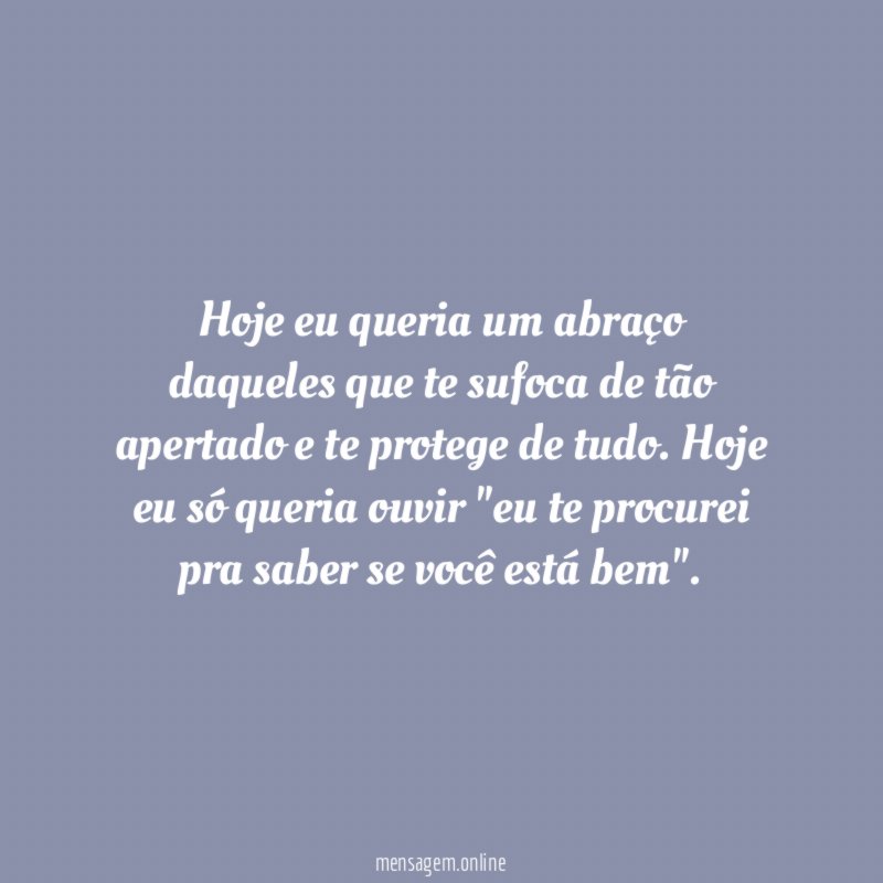 Hoje eu queria um abraço daqueles que te
