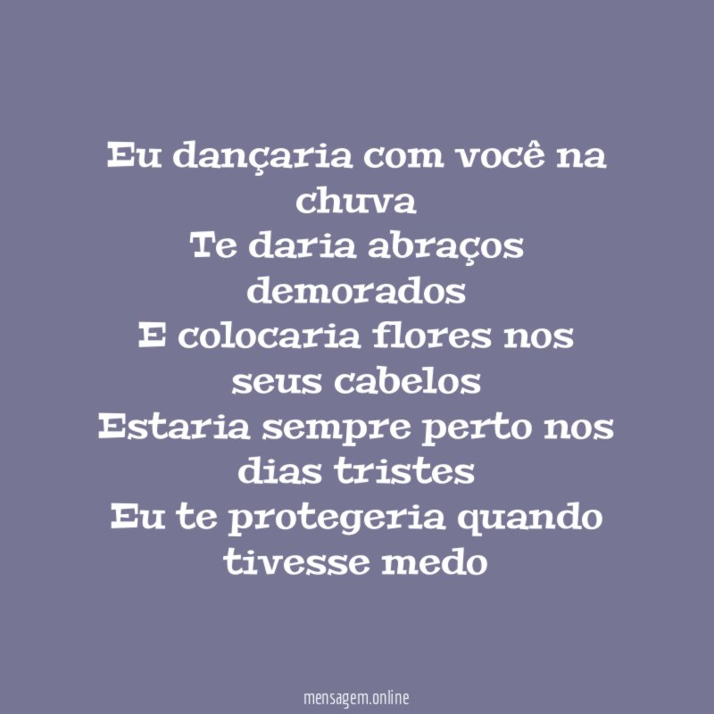 Eu dançaria com você na chuva Te daria abraços