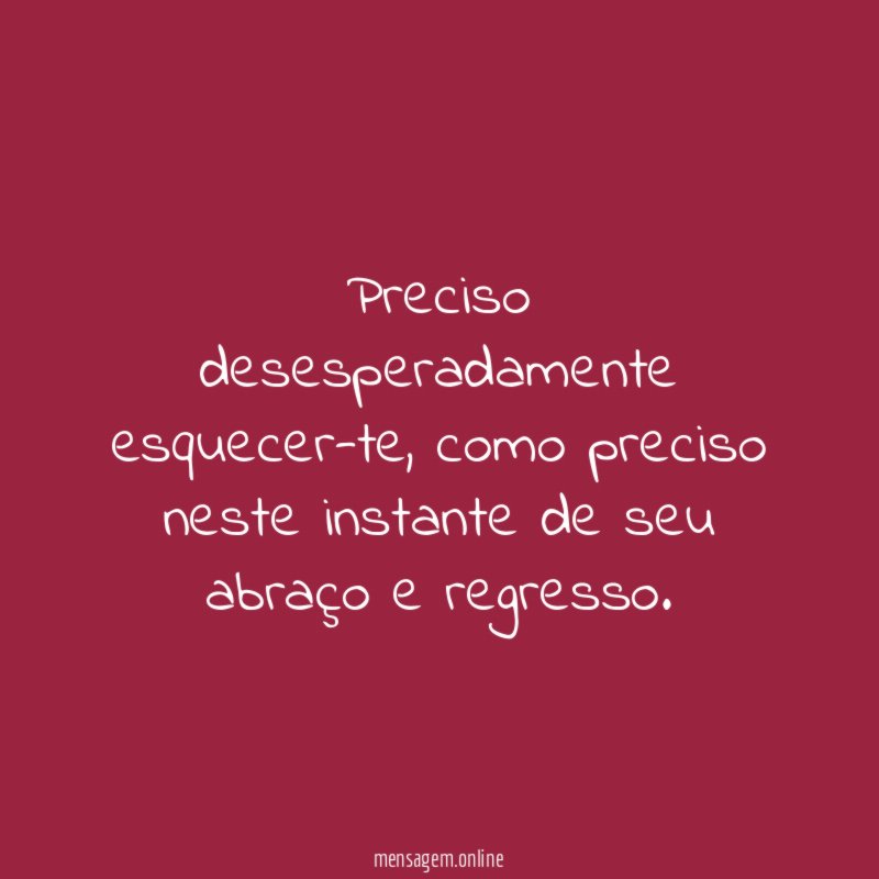 Preciso desesperadamente esquecer-te