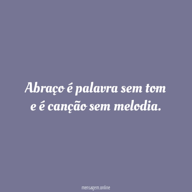 Abraço é palavra sem tom e é canção sem melodia