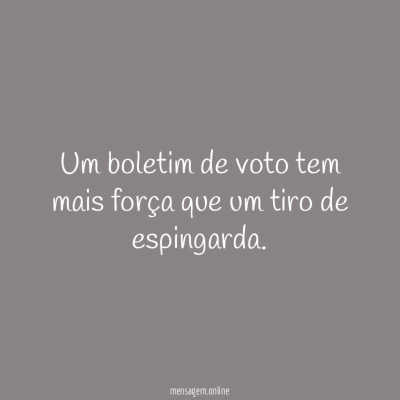 Um boletim de voto tem mais força que