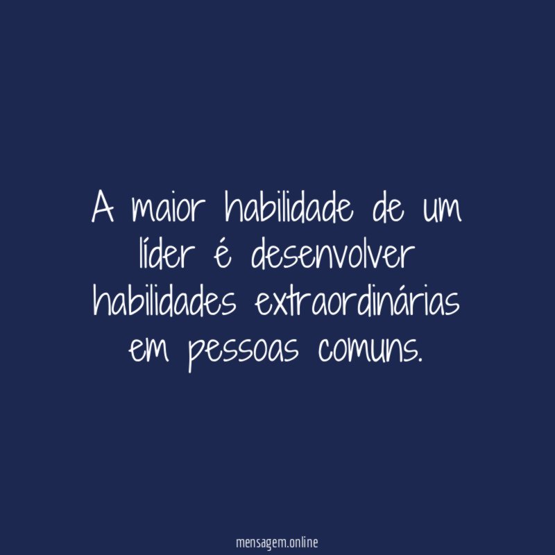 A maior habilidade de um líder é desenvolver