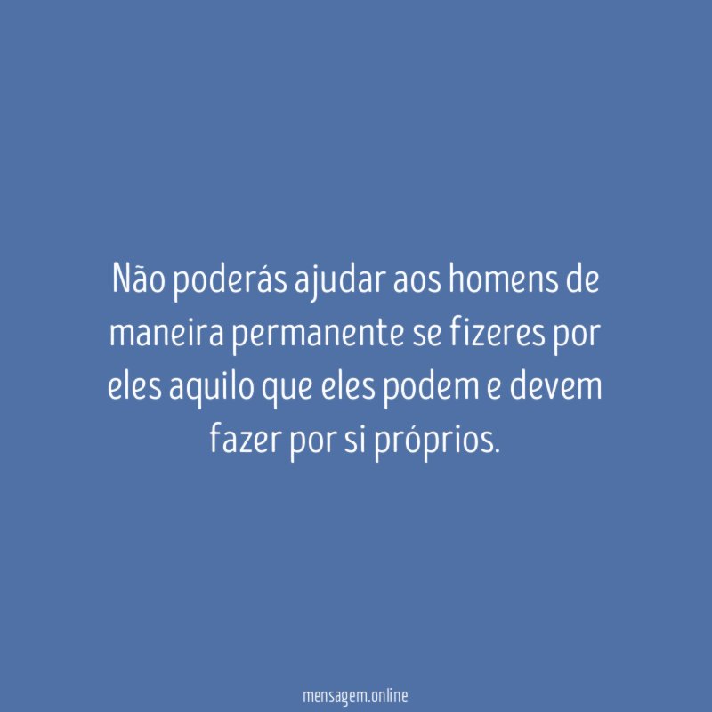 Não poderás ajudar aos homens de maneira permanente