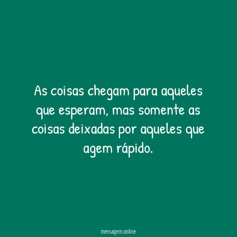 As coisas chegam para aqueles que esperam