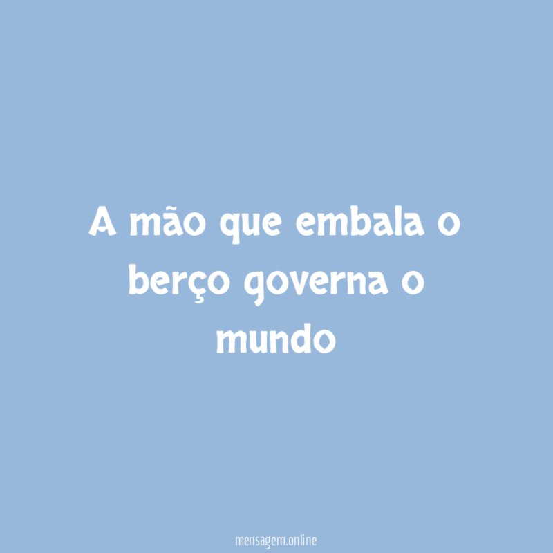 A mão que embala o berço governa o mundo