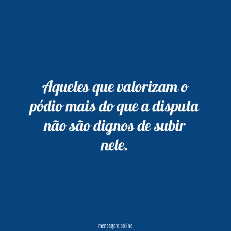 Aqueles que valorizam o pódio mais do que