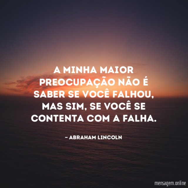 A minha maior preocupação não é saber se você falhou