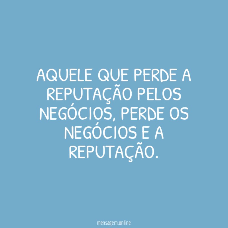 Aquele que perde a reputação pelos negócios