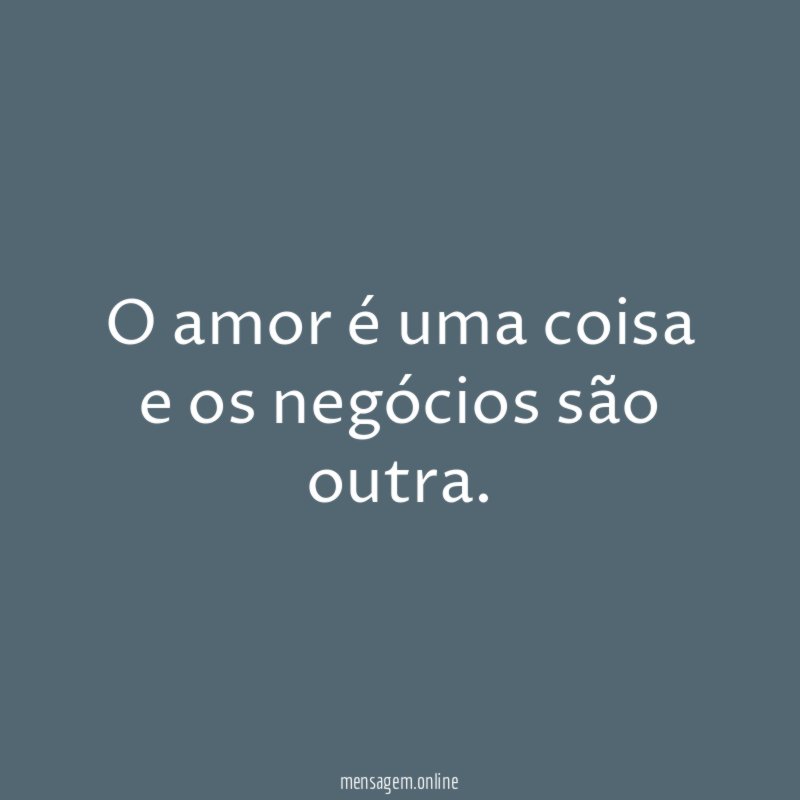 O amor é uma coisa e os negócios são outra