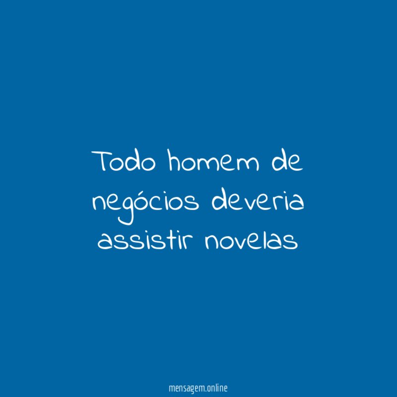 Todo homem de negócios deveria assistir novelas