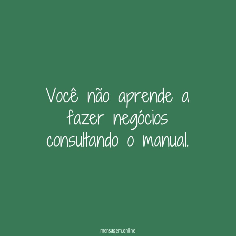 Você não aprende a fazer negócios consultando o manual