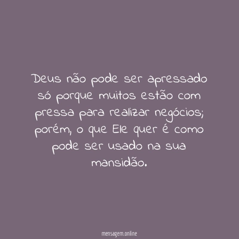 Deus não pode ser apressado só porque muitos