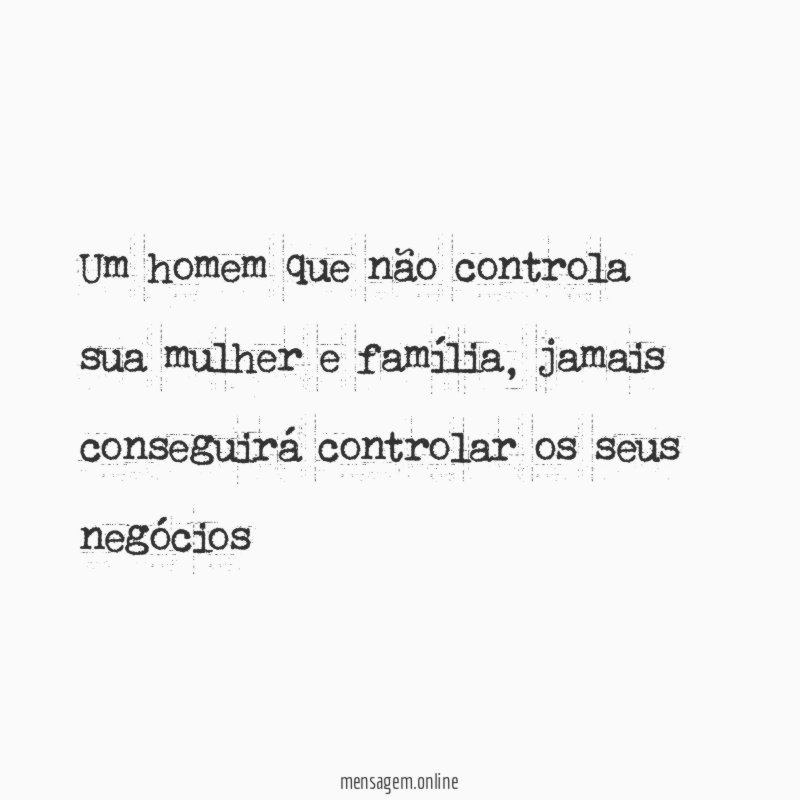 Um homem que não controla sua mulher e família