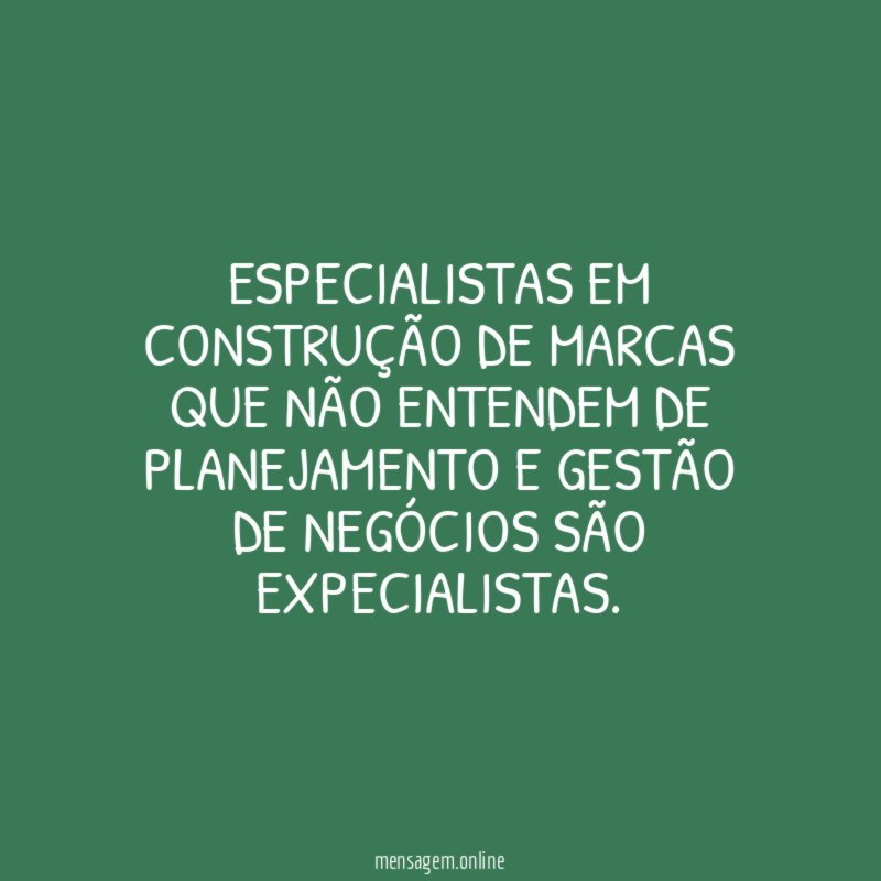ESPECIALISTAS EM CONSTRUÇÃO DE MARCAS QUE NÃO ENTENDEM