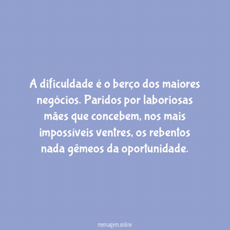 A dificuldade é o berço dos maiores negócios