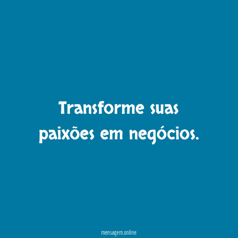 Transforme suas paixões em negócios