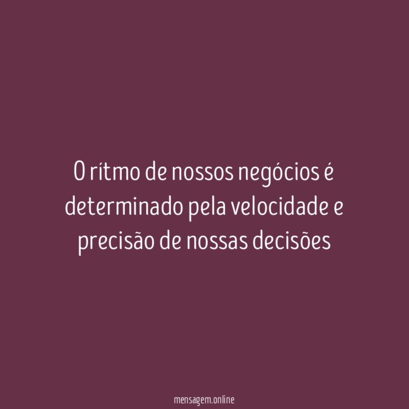O rítmo de nossos negócios é determinado pela