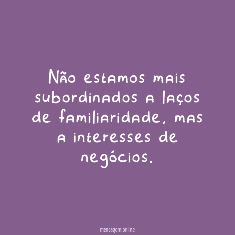 Não estamos mais subordinados a laços de familiaridade