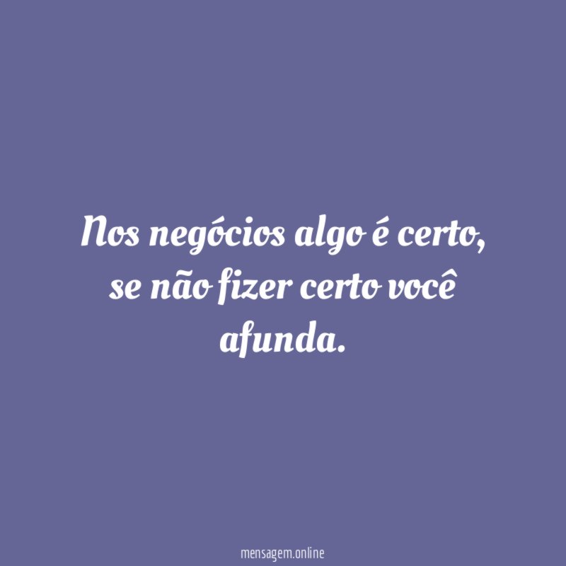 Nos negócios algo é certo