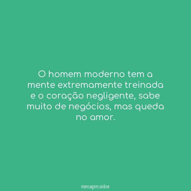 O homem moderno tem a mente extremamente treinada