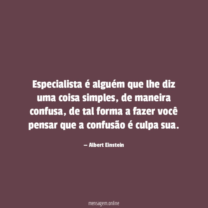 Especialista é alguém que lhe diz uma coisa simples