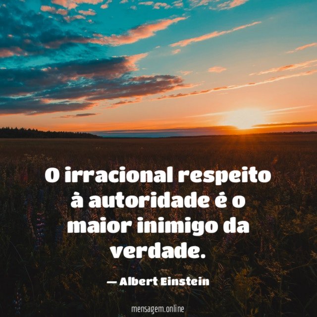O irracional respeito à autoridade é o maior inimigo da verdade