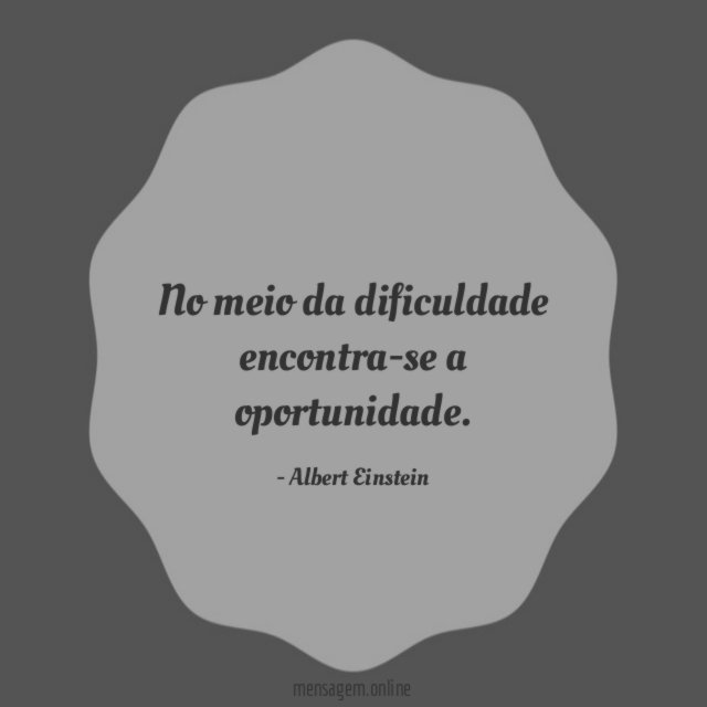 No meio da dificuldade encontra-se a oportunidade