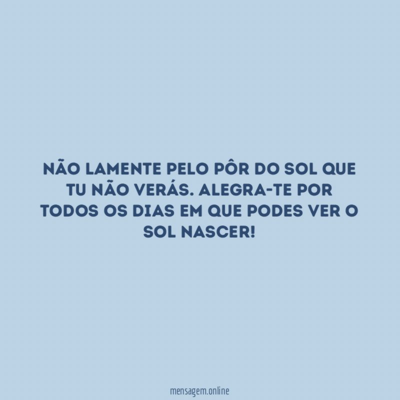 Não lamente pelo pôr do sol que tu