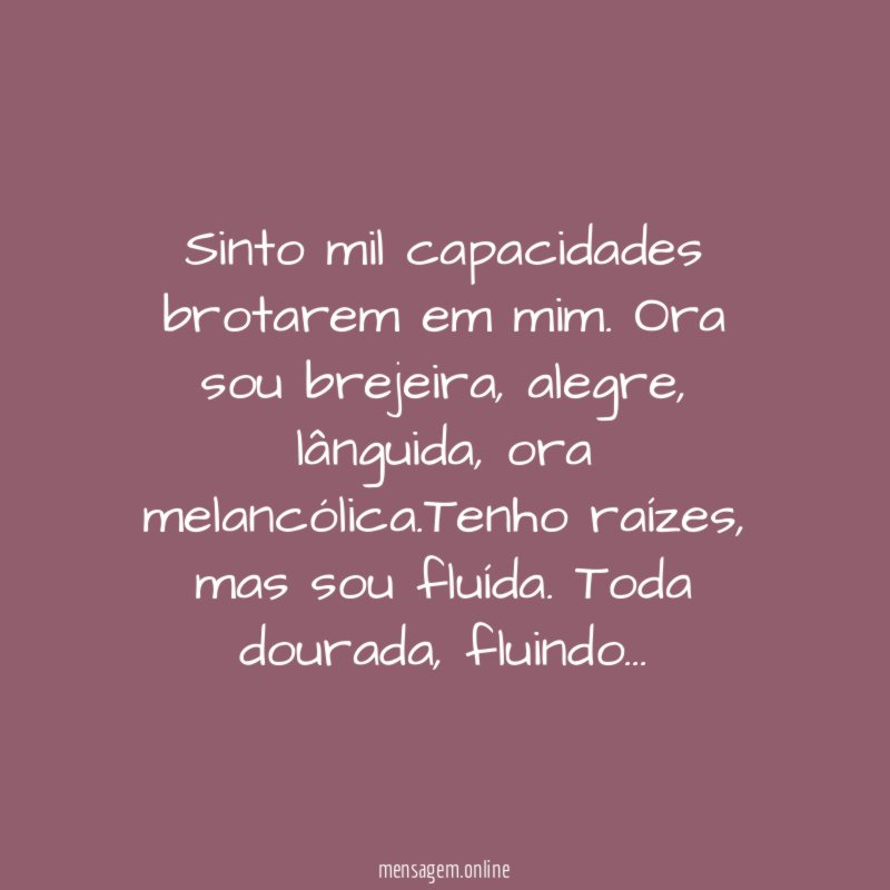 Sinto mil capacidades brotarem em mim