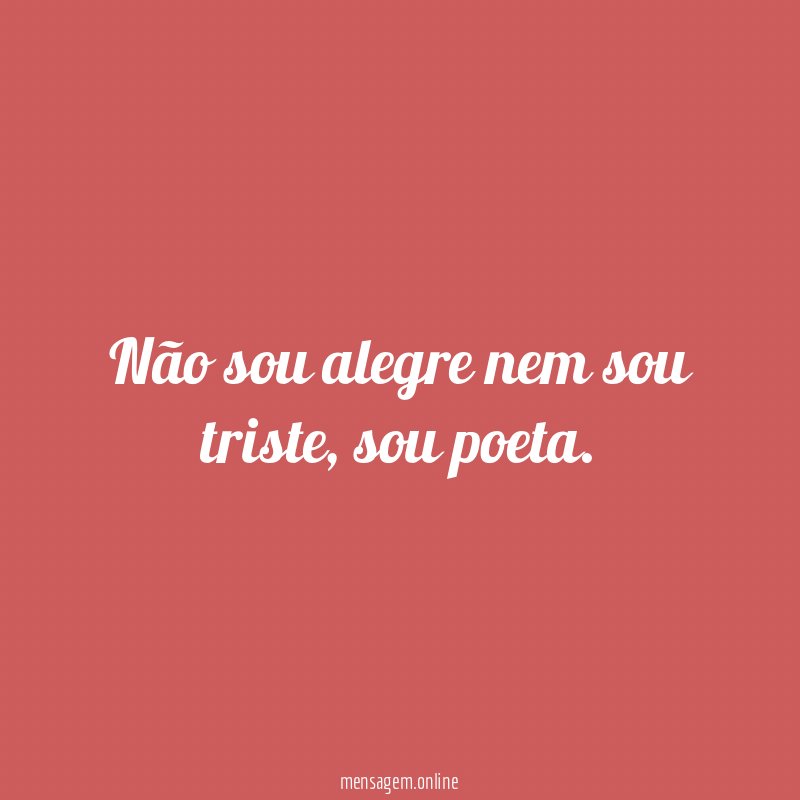 Não sou alegre nem sou triste