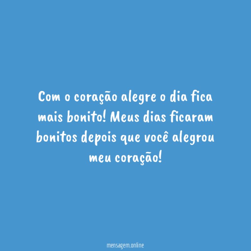 Com o coração alegre o dia fica mais bonito