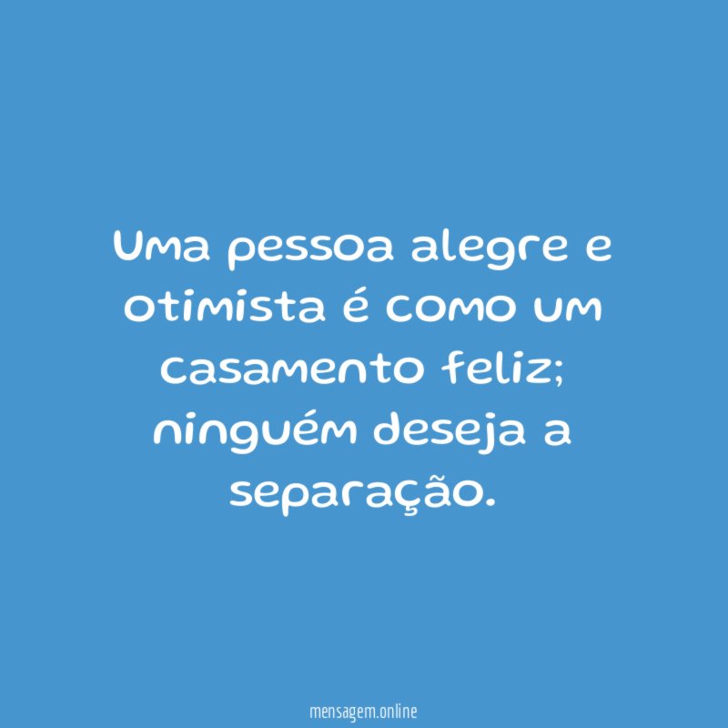 Uma pessoa alegre e otimista é como um casamento feliz