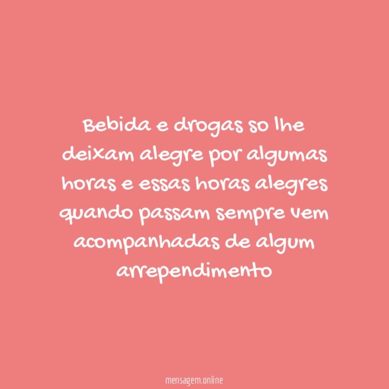 Bebida e drogas so lhe deixam alegre por